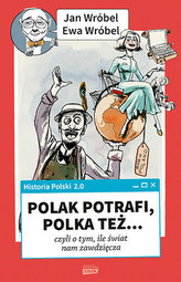 Historia Polski 2.0: Polak potrafi, Polka też... czyli o tym, ile świat nam zawdzięcza
