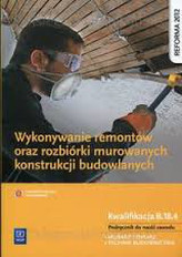 Wykonywanie remontów oraz rozbiórki murowanych konstrukcji budowlanych. Kwal. B.18.4