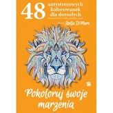 Pokoloruj swoje marzenia. 48 antystresowych kolorowanek dla dorosłych