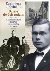 Dzieje dwóch rodzin - Mackiewiczów z Litwy i Orłosiów z Ukrainy