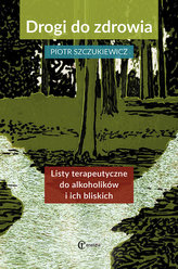 Drogi do zdrowia. Listy terapeutyczne do alkoholików i ich bliskich