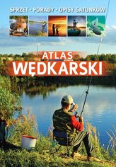 Atlas wędkarski. Sprzęt, porady, opisy gatunków