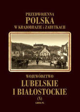 Przedwojenna Polska w krajobrazie i zabytkach. Część 10. Województwo lubelskie i białostockie