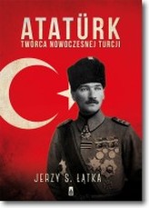 Ataturk. Twórca nowoczesnej Turcji