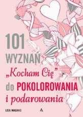 101 wyznań &quot;Kocham Cię&quot; do pokolorowania i podarowania