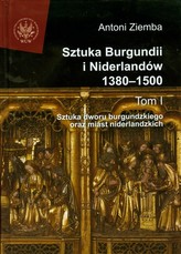 Sztuka Burgundii i Niderlandów 1380-1500 Tom 1