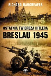 Ostatnia twierdza Hitlera Breslau 1945