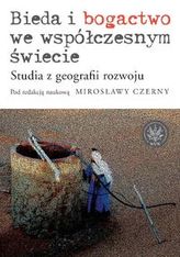 Bieda i bogactwo we współczesnym świecie Studia z geografii rozwoju