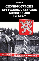 Czechosłowackie roszczenia graniczne wobec Polski 1945-1947. Racibórz-Kłodzko-Głubczyce