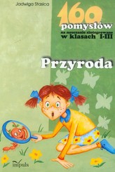 160 pomysłów na nauczanie zintegrowane w klasach I-III Przyroda