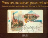 Wrocław na starych pocztówkach Breslau auf alten Ansichtskarten Wrocław in Old Postcards