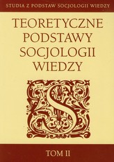 Teoretyczne podstawy socjologii wiedzy Tom 2