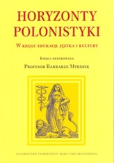 Horyzonty polonistyki W kręgu edukacji języka i kultury