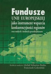 Fundusze Unii Europejskiej jako instrument wsparcia konkurencyjności regionów oraz małych i średnich przedsiębiorstw