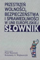 Przestrzeń wolności, bezpieczeństwa i sprawiedliwości w Unii Europejskiej. Słownik