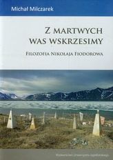 Z martwych was wskrzesimy Filozofia Nikołaja Fiodorowa