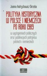 Polityka historyczna w Polsce i Niemczech po roku 1989 w wystąpieniach publicznych oraz publikacjach polityków polskich i niemie