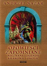 Opowieści zapomniane Nieznane legendy Krakowa i okolic