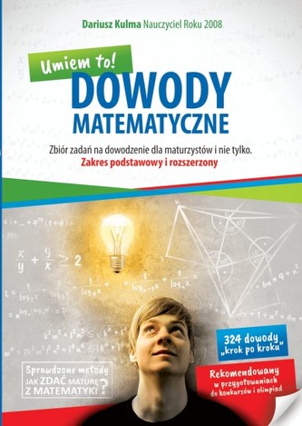 Dowody matematyczne. Umiem to. Zbiór zadań na dowodzenie dla maturzystów i nie tylko Dowody matematyczne. Umiem to. Zbiór zadań na dowodzenie dla maturzystów i nie tylko