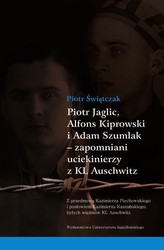 Piotr Jaglic Alfons Kiprowski i Adam Szumlak zapomniani uciekinierzy z KL Auschwitz