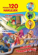 Dla małych zuchów. Dzielni bohaterowie. Ponad 120 naklejek