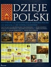 Dzieje Polski. Ilustrowane kalendarium historii Polski od Mieszka I do współczesności