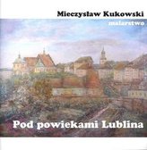 Pod powiekami Lublina. Prezentacja malarstwa Mieczysława Kukowskiego