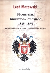 Namiestnik Królestwa Polskiego 1815-1874. Model prawny a praktyka ustrojowopolityczna