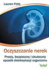 Oczyszczanie nerek. Prosty, bezpieczny i skuteczny sposób detoksykacji organizmu