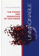 Unimaginable The Power and Paradoxes of our Minds