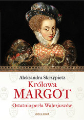 Królowa Margot. Ostatnia perła Walezjuszów