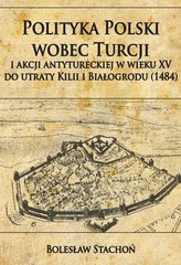 Polityka Polski wobec Turcji i akcji antytureckiej w wieku XV do utraty Kilii i Białogrodu (1484)