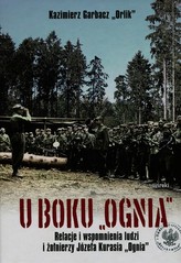 U boku Ognia Relacje i wspomnienia ludzi i żołnierzy Józefa Kurasia 'Ognia'