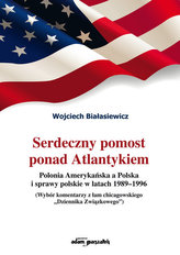 Serdeczny pomost ponad Atlantykiem Polonia Amerykańska a Polska i sprawy polskie w latach 1989-1996