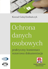 Ochrona danych osobowych praktyczny komentarz, wzorcowa dokumentacja (z suplementem elektronicznym