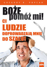 Boże pomóż mi! Ci ludzie doprowadzają mnie do szału!