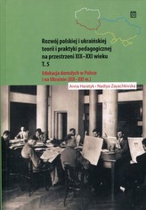 Rozwój polskiej i ukraińskiej teorii i praktyki pedagogicznej na przestrzeni XIX-XXI wieku Tom 5