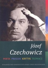 Józef Czechowicz. Poeta - Prozaik - Krytyk - Tłumacz