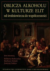 Oblicza alkoholu w kulturze elit od średniowiecza do współczesności