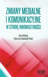 Zmiany medialne i komunikacyjne w stronę innowacyjności Współczesne transgresje Tom 1