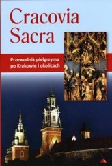 Cracovia Sacra. Przewodnik pielgrzyma po Krakowie i okolicach