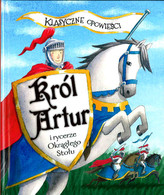 Klasyczne opowieści. Król Artur i rycerze Okrągłego Stołu