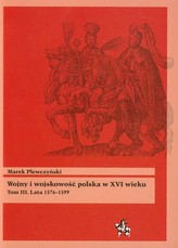 Wojny i wojskowość polska w XVI wieku Tom 3