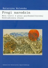 Progi narodzin Rola teorii w pracy psychoanalitycznej