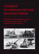 Tygrysy Sturmgeschütze Jagdpanthery. Niemieckie samodzielne pancerne formacje wsparcia 1939 - 1945