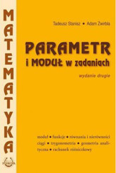 Parametr i moduł w zadaniach. Matematyka Wydanie II