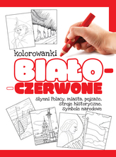 Kolorowanki biało-czerwone. Słynni Polacy, miasta, pejzaże, stroje historyczne, symbole narodowe