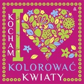Kocham kolorować. Kwiaty