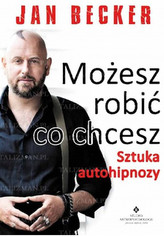 Możesz robić co chcesz. Sztuka autohipnozy