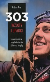 303 wzloty i upadki. Awanturnicze losy bohaterów Bitwy o Anglię